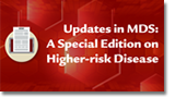 Updates in MDS: A Special Edition on Higher-risk Disease