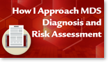 How I Approach MDS Diagnosis and Risk Assessment